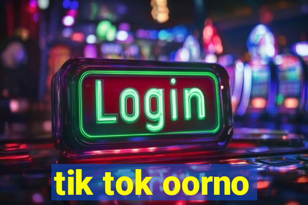 tik tok oorno